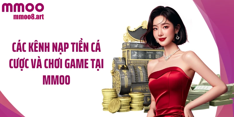 Các kênh nạp tiền cá cược và chơi game tại MMOO