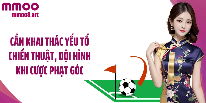 Cần khai thác yếu tố chiến thuật, đội hình khi cược phạt góc
