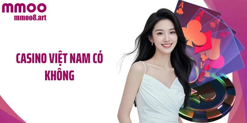 Casino Việt Nam Có Không Và Thực Tế Thị Trường Tại Nước Ta