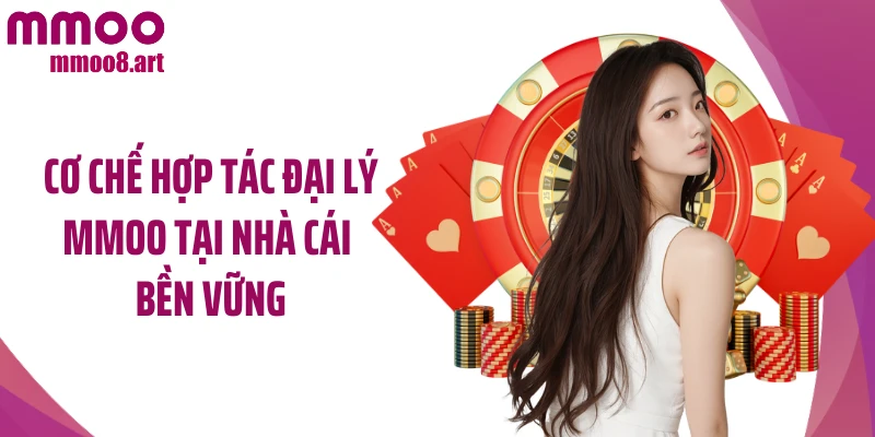Cơ chế hợp tác đại lý MMOO tại nhà cái bền vững