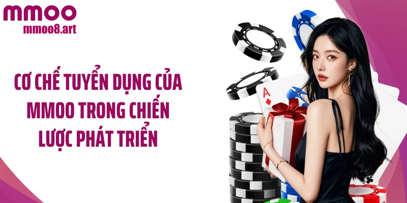 Cơ chế tuyển dụng của MMOO trong chiến lược phát triển