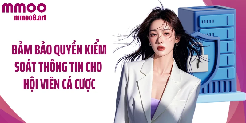 Đảm bảo quyền kiểm soát thông tin cho hội viên cá cược