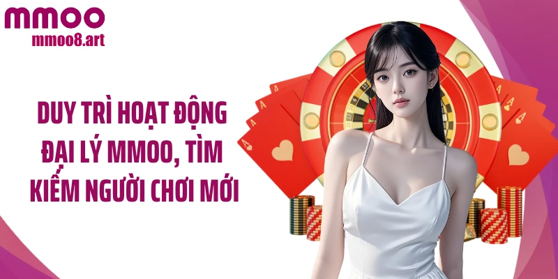 Duy trì hoạt động đại lý MMOO, tìm kiếm người chơi mới