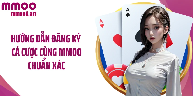 Hướng dẫn đăng ký cá cược cùng MMOO chuẩn xác