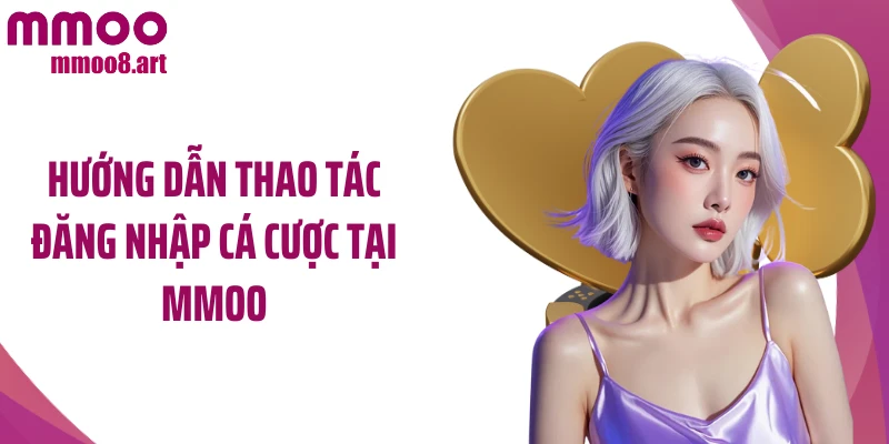 Hướng dẫn thao tác đăng nhập cá cược tại MMOO