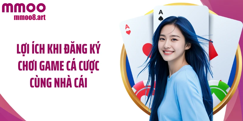 Lợi ích khi đăng ký chơi game cá cược cùng nhà cái