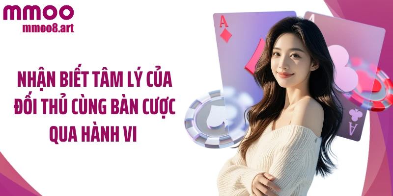 Nhận biết tâm lý của đối thủ cùng bàn cược qua hành vi 