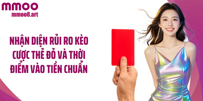 Nhận diện rủi ro kèo cược thẻ đỏ và thời điểm vào tiền chuẩn