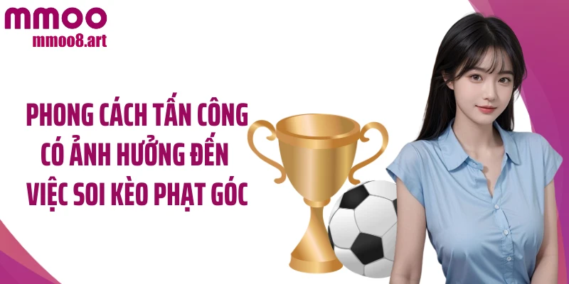 Phong cách tấn công có ảnh hưởng đến việc soi kèo phạt góc