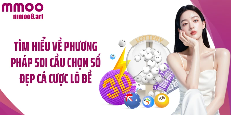 Tìm hiểu về phương pháp soi cầu chọn số đẹp cá cược lô đề