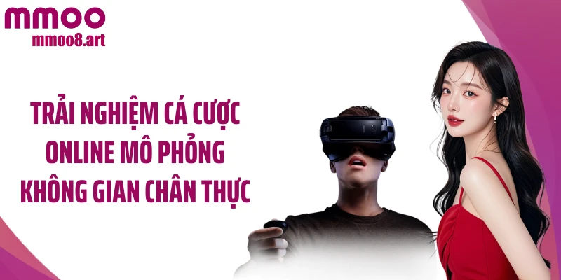 Trải nghiệm cá cược online mô phỏng không gian chân thực