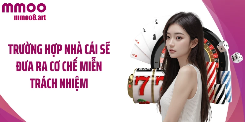 Trường hợp nhà cái sẽ đưa ra cơ chế miễn trách nhiệm